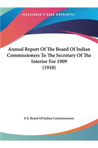 Annual Report of the Board of Indian Commissioners to the Secretary of the Interior for 1909 (1910)