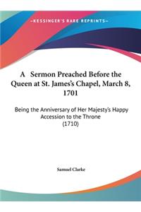 A Sermon Preached Before the Queen at St. James's Chapel, March 8, 1701