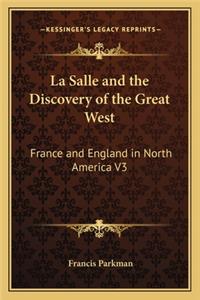 La Salle and the Discovery of the Great West: France and England in North America V3