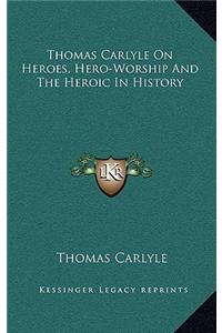 Thomas Carlyle On Heroes, Hero-Worship And The Heroic In History