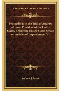 Proceedings in the Trial of Andrew Johnson, President of the United States, Before the United States Senate on Articles of Impeachment V1