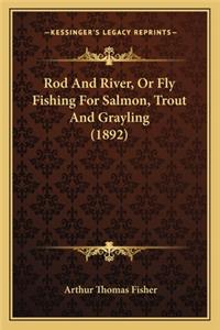 Rod and River, or Fly Fishing for Salmon, Trout and Grayling (1892)