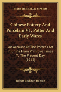 Chinese Pottery And Porcelain V1, Potter And Early Wares