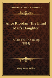 Alice Riordan, The Blind Man's Daughter
