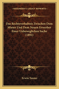 Das Rechtsverhaltnis Zwischen Dem Mieter Und Dem Neuen Erwerber Einer Unbeweglichen Sache (1892)