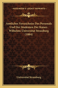 Amtliches Verzeichniss Des Personals Und Der Studenten Der Kaiser-Wilhelms-Universitat Strassburg (1884)