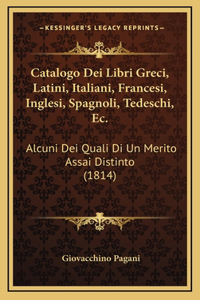 Catalogo Dei Libri Greci, Latini, Italiani, Francesi, Inglesi, Spagnoli, Tedeschi, Ec.