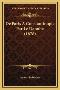 De Paris A Constantinople Par Le Danube (1878)