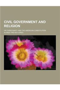 Civil Government and Religion; Or Christianity and the American Constitution