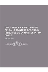 de la Triple Vie de L'Homme, Selon Le Mystere Des Trois Principes de la Manifestation Divine
