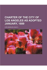 Charter of the City of Los Angeles as Adopted January, 1889