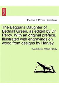 Beggar's Daughter of Bednall Green, as Edited by Dr. Percy. with an Original Preface. Illustrated with Engravings on Wood from Designs by Harvey.