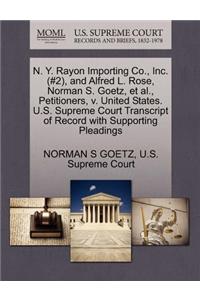 N. Y. Rayon Importing Co., Inc. (#2), and Alfred L. Rose, Norman S. Goetz, Et Al., Petitioners, V. United States. U.S. Supreme Court Transcript of Record with Supporting Pleadings