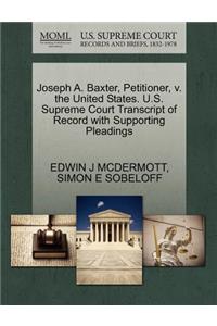 Joseph A. Baxter, Petitioner, V. the United States. U.S. Supreme Court Transcript of Record with Supporting Pleadings