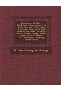 Descendants of Henry Wallbridge, Who Married Ann Amos, December 25th, 1688, at Preston, Conn, with Some Notes on the Allied Families of Brush, Fassett