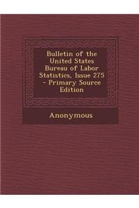 Bulletin of the United States Bureau of Labor Statistics, Issue 275