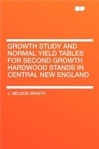 Growth Study and Normal Yield Tables for Second Growth Hardwood Stands in Central New England