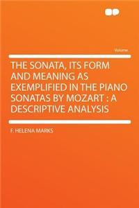 The Sonata, Its Form and Meaning as Exemplified in the Piano Sonatas by Mozart: A Descriptive Analysis