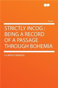 Strictly Incog: Being a Record of a Passage Through Bohemia
