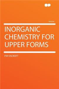 Inorganic Chemistry for Upper Forms