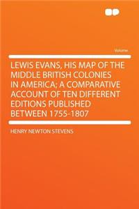 Lewis Evans, His Map of the Middle British Colonies in America; A Comparative Account of Ten Different Editions Published Between 1755-1807