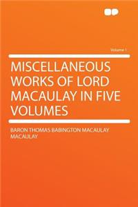 Miscellaneous Works of Lord Macaulay in Five Volumes Volume 1
