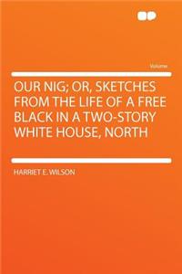 Our Nig; Or, Sketches from the Life of a Free Black in a Two-Story White House, North