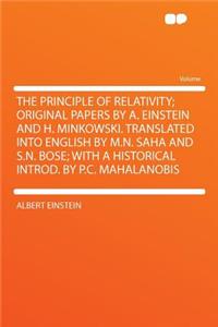 The Principle of Relativity; Original Papers by A. Einstein and H. Minkowski. Translated Into English by M.N. Saha and S.N. Bose; With a Historical Introd. by P.C. Mahalanobis