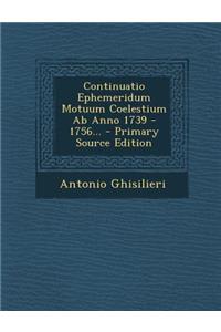 Continuatio Ephemeridum Motuum Coelestium AB Anno 1739 - 1756... - Primary Source Edition