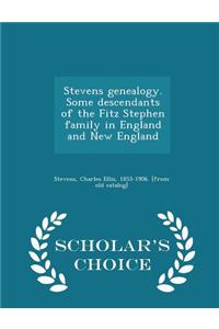 Stevens Genealogy. Some Descendants of the Fitz Stephen Family in England and New England - Scholar's Choice Edition