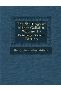 The Writings of Albert Gallatin, Volume 1 - Primary Source Edition
