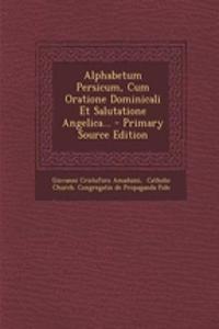 Alphabetum Persicum, Cum Oratione Dominicali Et Salutatione Angelica... - Primary Source Edition