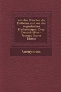Von Den Ursachen Der Erdbeben Und Von Den Magnetischen Erscheinungen. Zwey Preisschriften - Primary Source Edition