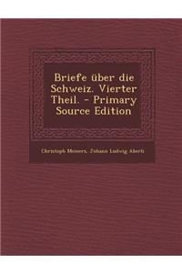Briefe Uber Die Schweiz. Vierter Theil. - Primary Source Edition