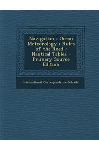 Navigation; Ocean Meteorology; Rules of the Road; Nautical Tables - Primary Source Edition