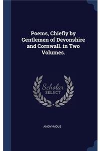 Poems, Chiefly by Gentlemen of Devonshire and Cornwall. in Two Volumes.
