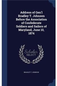 Address of Gen'l Bradley T. Johnson Before the Association of Confederate Soldiers and Sailors of Maryland, June 10, 1874
