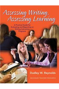 Assessing Writing, Assessing Learning: A Practical Guide to Evaluating and Reporting on Writing Instruction Programs