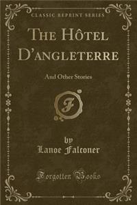 The HÃ´tel d'Angleterre: And Other Stories (Classic Reprint)