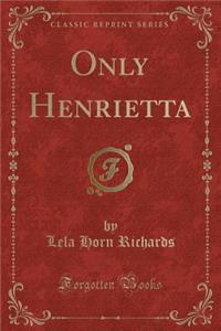 Only Henrietta (Classic Reprint)
