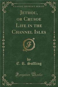 Jethou, or Crusoe Life in the Channel Isles (Classic Reprint)