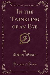 In the Twinkling of an Eye (Classic Reprint)