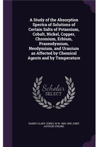 Study of the Absorption Spectra of Solutions of Certain Salts of Potassium, Cobalt, Nickel, Copper, Chromium, Erbium, Praseodymium, Neodymium, and Uranium as Affected by Chemical Agents and by Temperature