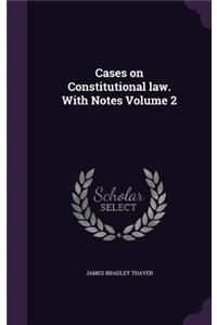 Cases on Constitutional Law. with Notes Volume 2