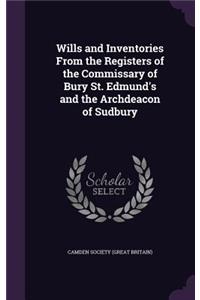 Wills and Inventories from the Registers of the Commissary of Bury St. Edmund's and the Archdeacon of Sudbury
