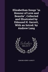Elizabethan Songs in Honour of Love and Beautie, Collected and Illustrated by Edmund H. Garrett, With an Introd. by Andrew Lang