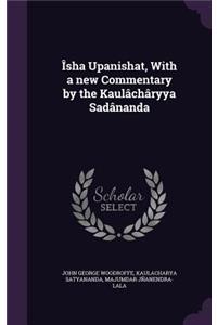 Îsha Upanishat, With a new Commentary by the Kaulâchâryya Sadânanda