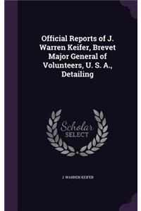 Official Reports of J. Warren Keifer, Brevet Major General of Volunteers, U. S. A., Detailing