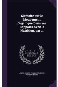 Mémoire sur le Mouvement Organique Dans ses Rapports Avec la Nutrition, par ...