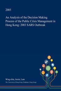 An Analysis of the Decision Making Process of the Public Crisis Management in Hong Kong: 2003 Sars Outbreak